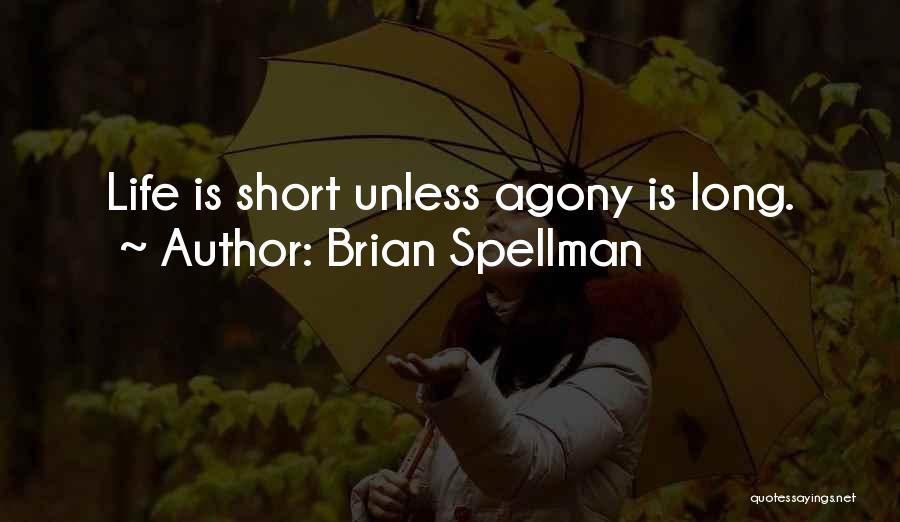 Brian Spellman Quotes: Life Is Short Unless Agony Is Long.