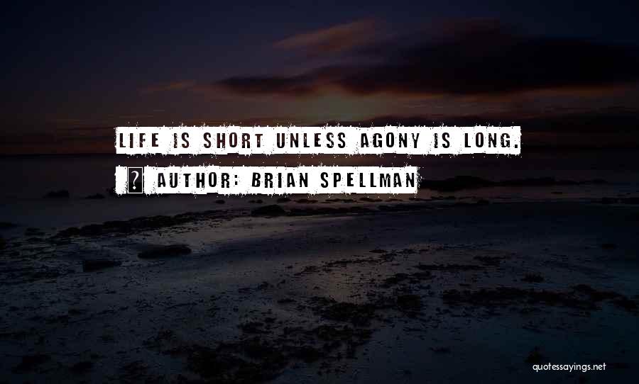 Brian Spellman Quotes: Life Is Short Unless Agony Is Long.