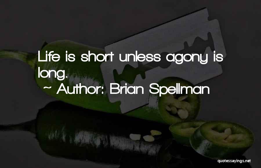 Brian Spellman Quotes: Life Is Short Unless Agony Is Long.