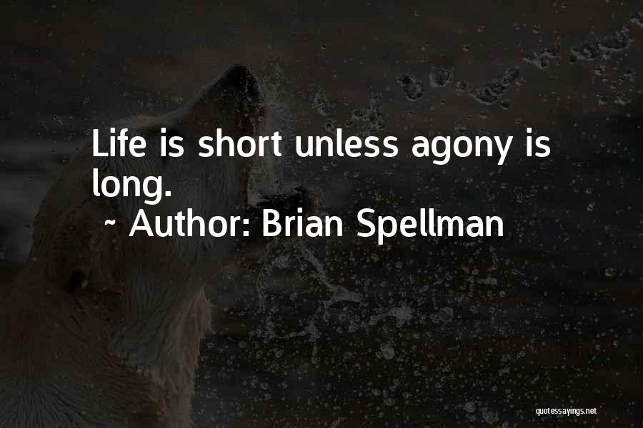 Brian Spellman Quotes: Life Is Short Unless Agony Is Long.