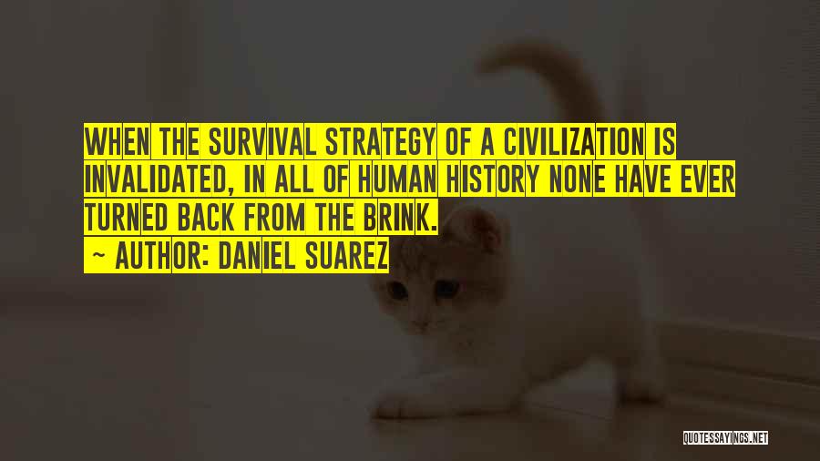 Daniel Suarez Quotes: When The Survival Strategy Of A Civilization Is Invalidated, In All Of Human History None Have Ever Turned Back From