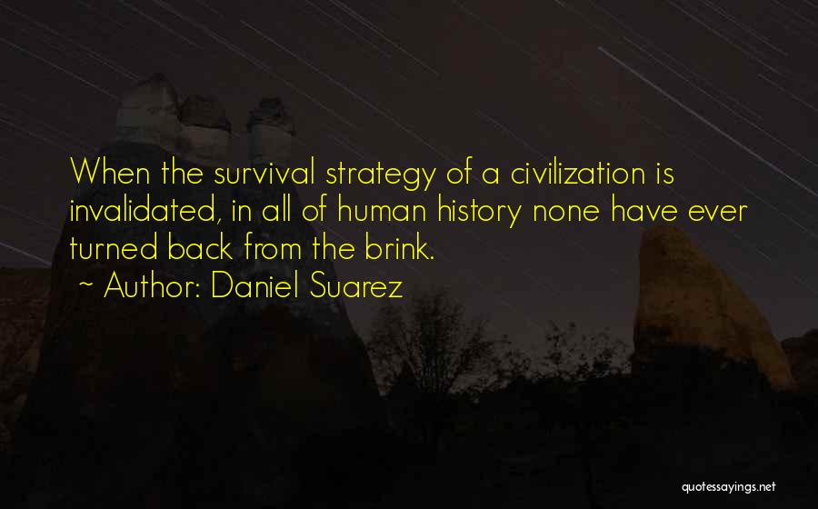 Daniel Suarez Quotes: When The Survival Strategy Of A Civilization Is Invalidated, In All Of Human History None Have Ever Turned Back From