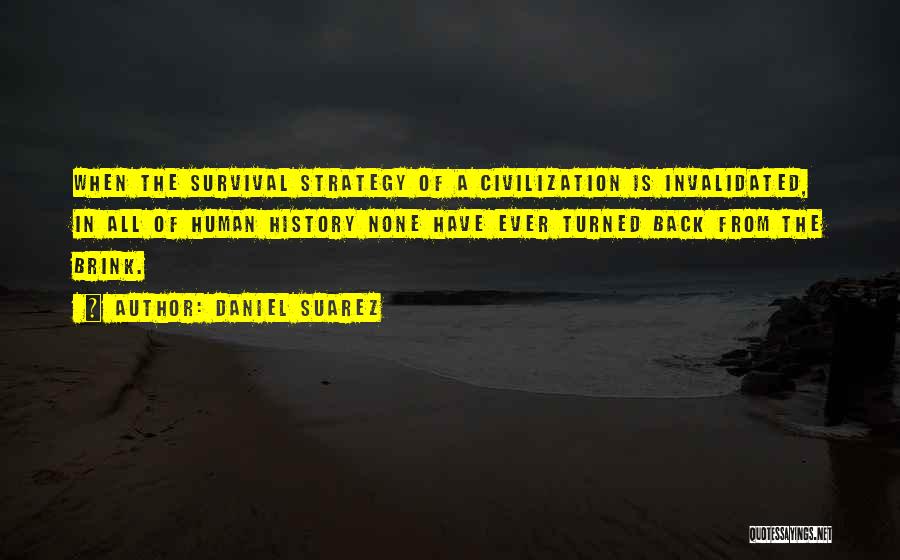 Daniel Suarez Quotes: When The Survival Strategy Of A Civilization Is Invalidated, In All Of Human History None Have Ever Turned Back From