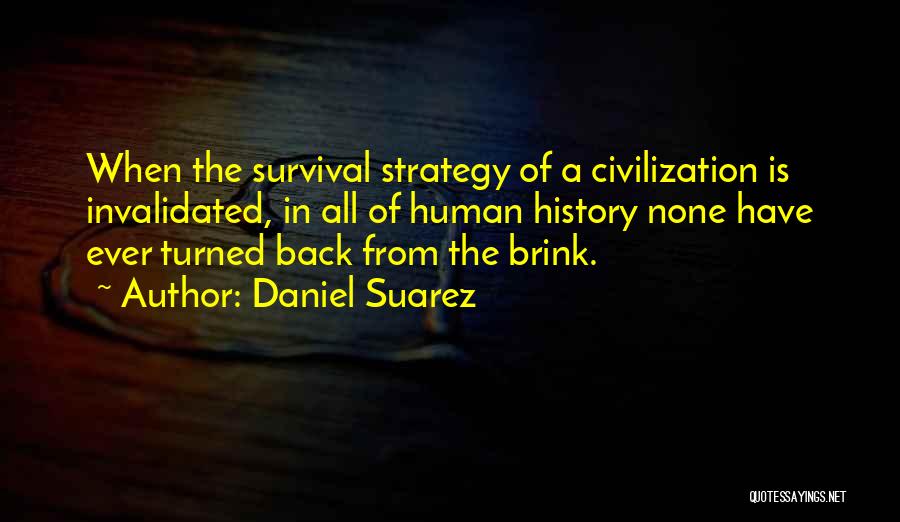 Daniel Suarez Quotes: When The Survival Strategy Of A Civilization Is Invalidated, In All Of Human History None Have Ever Turned Back From