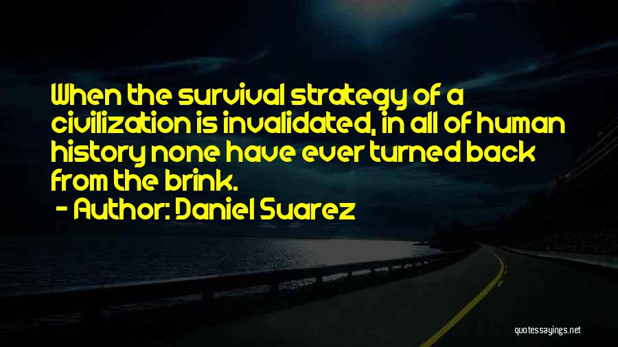 Daniel Suarez Quotes: When The Survival Strategy Of A Civilization Is Invalidated, In All Of Human History None Have Ever Turned Back From