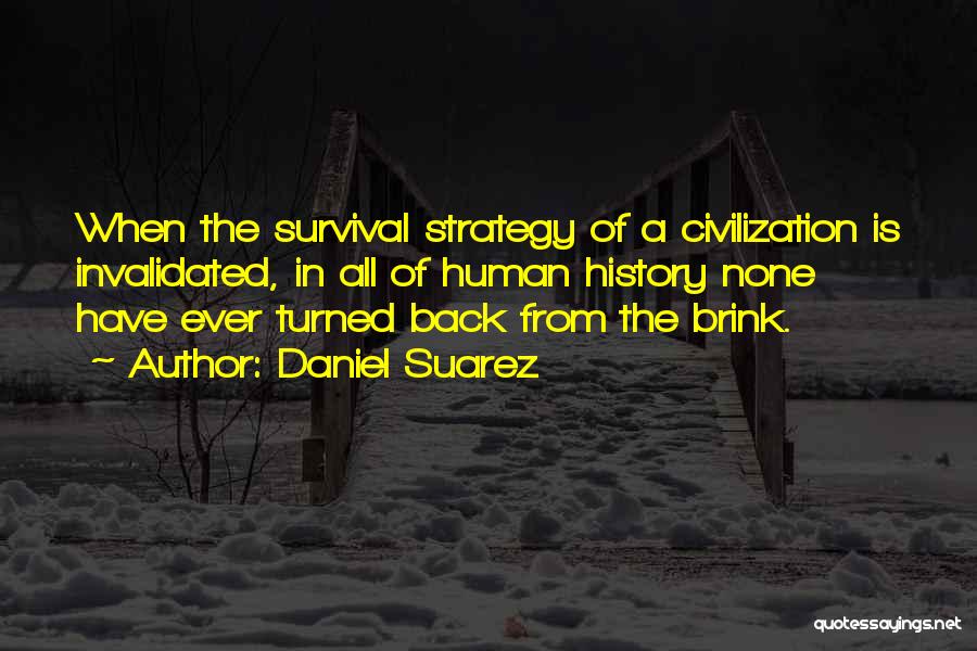 Daniel Suarez Quotes: When The Survival Strategy Of A Civilization Is Invalidated, In All Of Human History None Have Ever Turned Back From