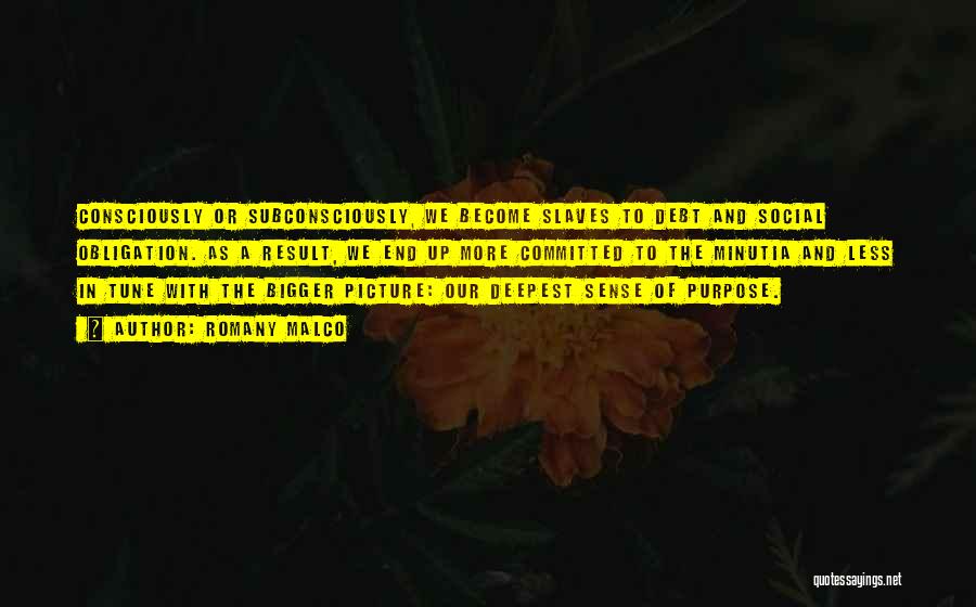 Romany Malco Quotes: Consciously Or Subconsciously, We Become Slaves To Debt And Social Obligation. As A Result, We End Up More Committed To
