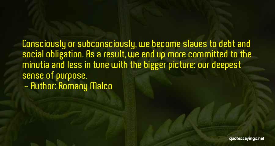 Romany Malco Quotes: Consciously Or Subconsciously, We Become Slaves To Debt And Social Obligation. As A Result, We End Up More Committed To