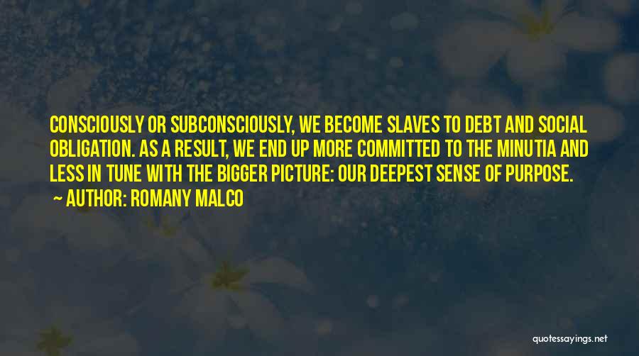 Romany Malco Quotes: Consciously Or Subconsciously, We Become Slaves To Debt And Social Obligation. As A Result, We End Up More Committed To