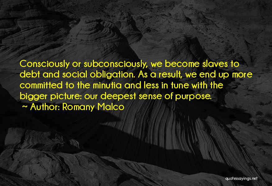 Romany Malco Quotes: Consciously Or Subconsciously, We Become Slaves To Debt And Social Obligation. As A Result, We End Up More Committed To