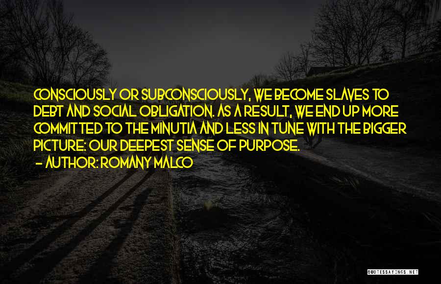 Romany Malco Quotes: Consciously Or Subconsciously, We Become Slaves To Debt And Social Obligation. As A Result, We End Up More Committed To