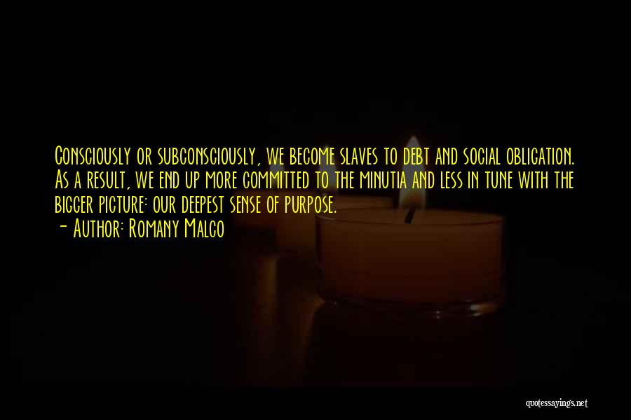 Romany Malco Quotes: Consciously Or Subconsciously, We Become Slaves To Debt And Social Obligation. As A Result, We End Up More Committed To