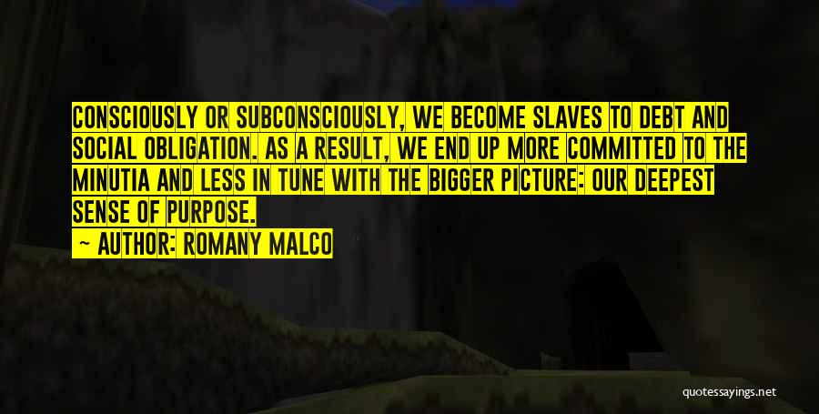 Romany Malco Quotes: Consciously Or Subconsciously, We Become Slaves To Debt And Social Obligation. As A Result, We End Up More Committed To