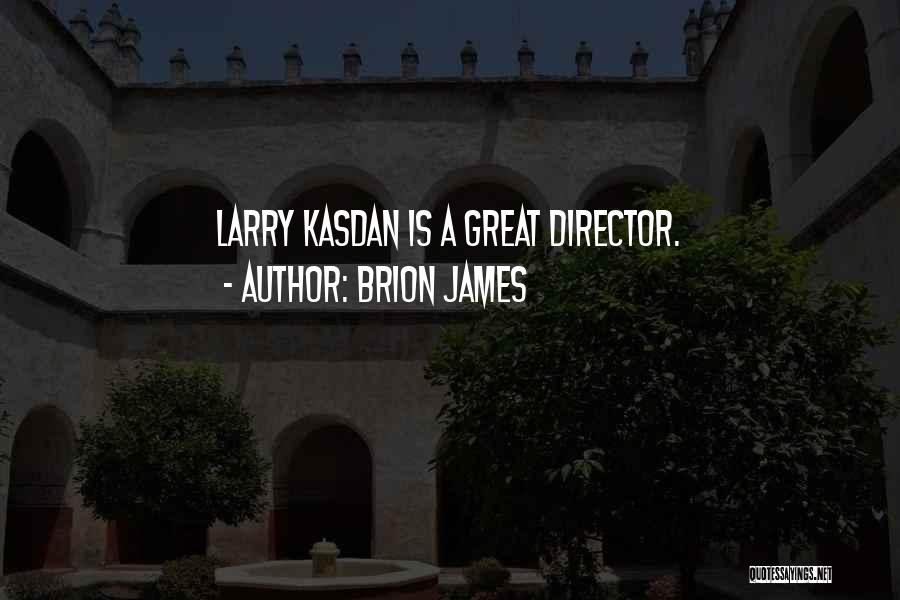 Brion James Quotes: Larry Kasdan Is A Great Director.