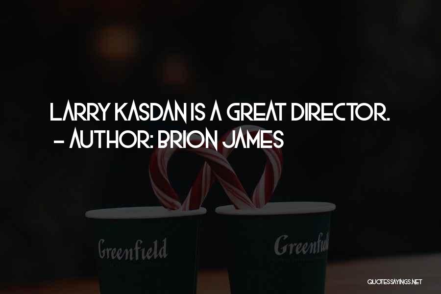 Brion James Quotes: Larry Kasdan Is A Great Director.