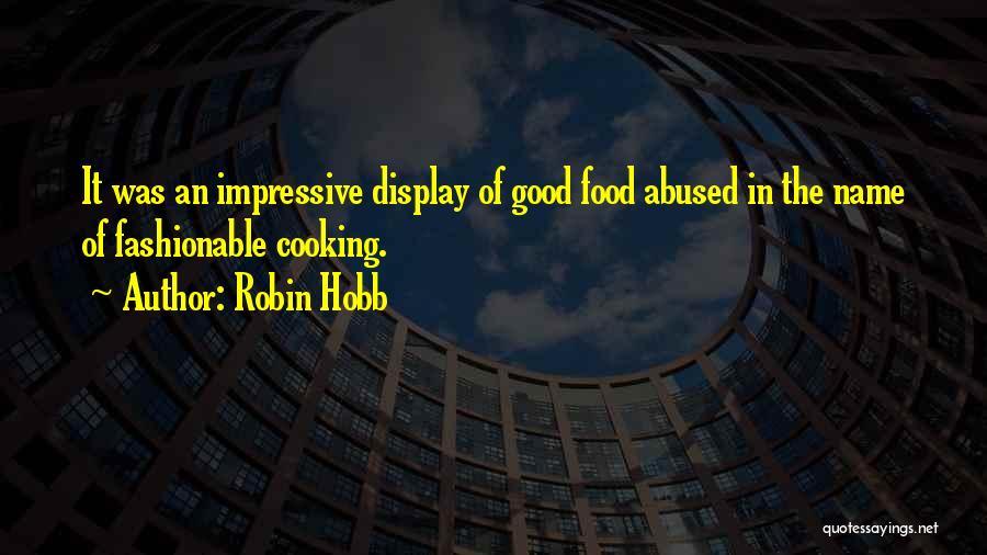 Robin Hobb Quotes: It Was An Impressive Display Of Good Food Abused In The Name Of Fashionable Cooking.