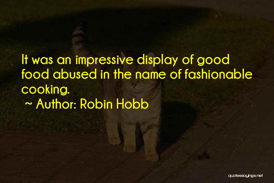 Robin Hobb Quotes: It Was An Impressive Display Of Good Food Abused In The Name Of Fashionable Cooking.