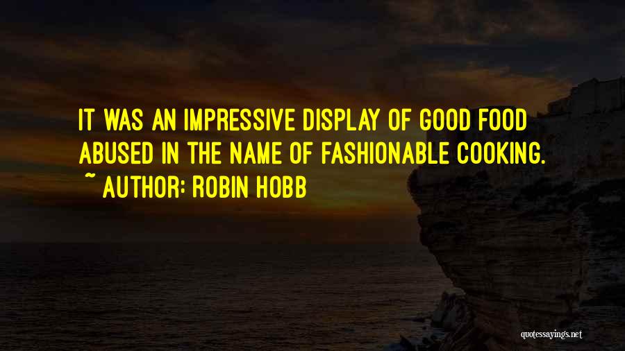 Robin Hobb Quotes: It Was An Impressive Display Of Good Food Abused In The Name Of Fashionable Cooking.