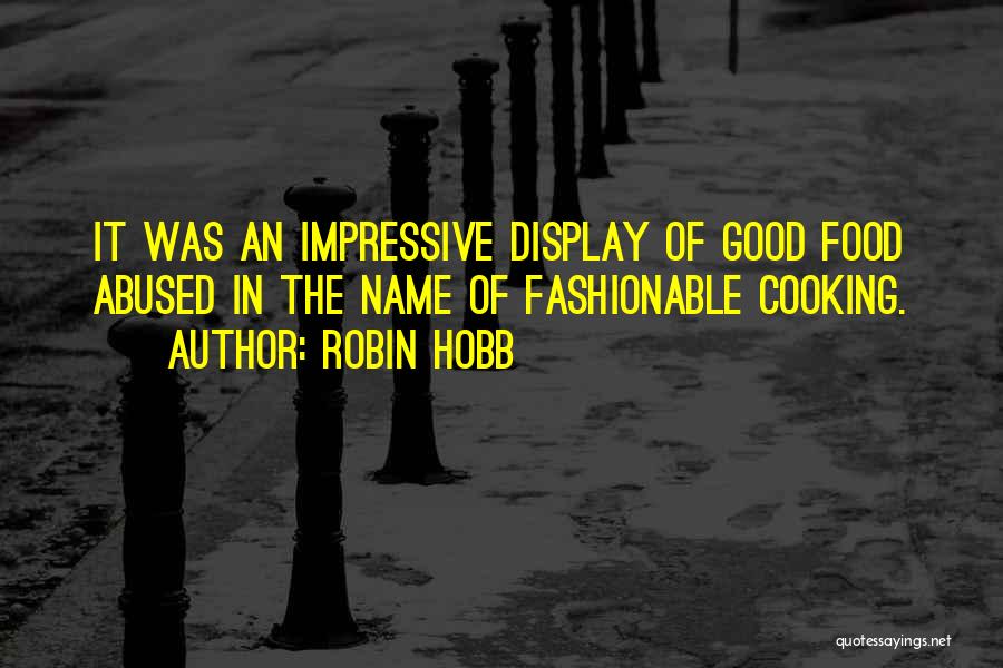 Robin Hobb Quotes: It Was An Impressive Display Of Good Food Abused In The Name Of Fashionable Cooking.