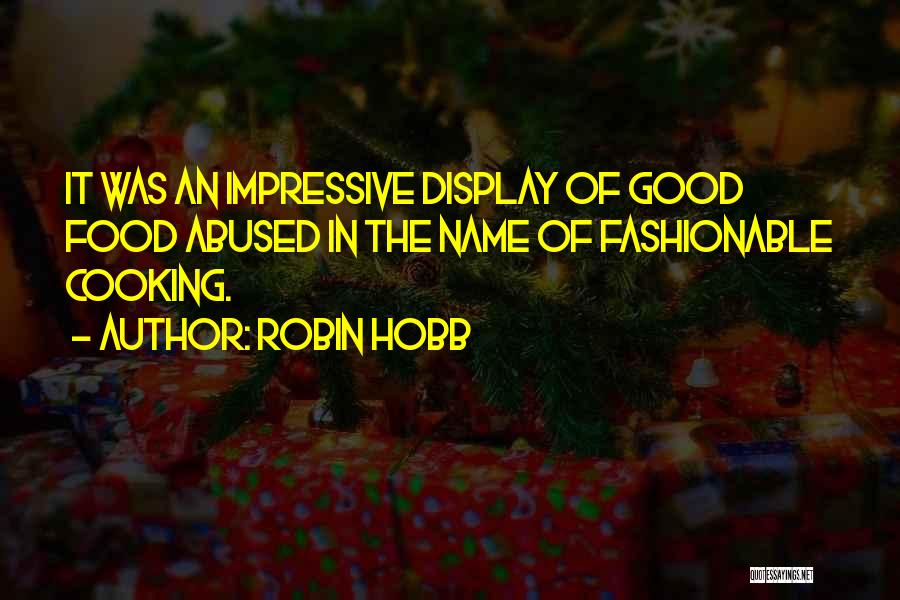 Robin Hobb Quotes: It Was An Impressive Display Of Good Food Abused In The Name Of Fashionable Cooking.