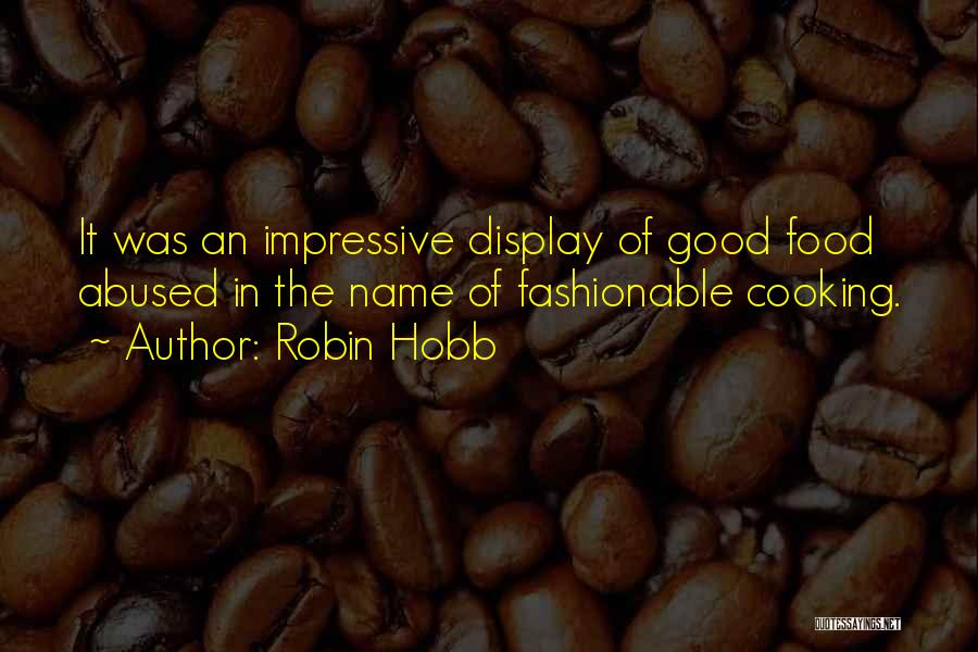 Robin Hobb Quotes: It Was An Impressive Display Of Good Food Abused In The Name Of Fashionable Cooking.