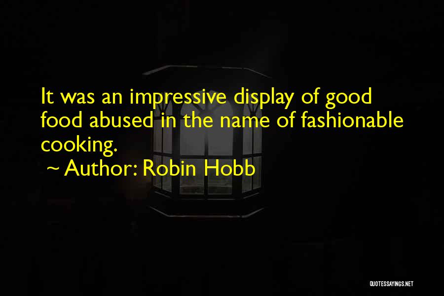 Robin Hobb Quotes: It Was An Impressive Display Of Good Food Abused In The Name Of Fashionable Cooking.