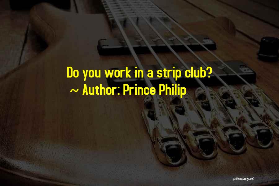 Prince Philip Quotes: Do You Work In A Strip Club?