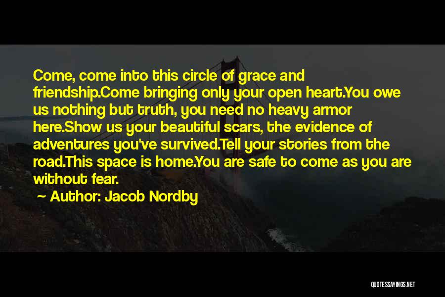 Jacob Nordby Quotes: Come, Come Into This Circle Of Grace And Friendship.come Bringing Only Your Open Heart.you Owe Us Nothing But Truth, You