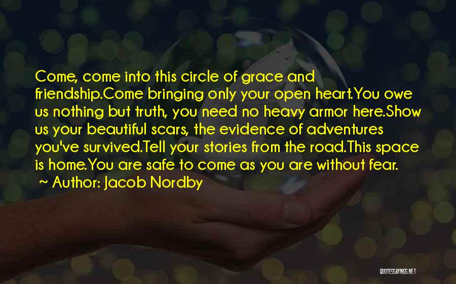 Jacob Nordby Quotes: Come, Come Into This Circle Of Grace And Friendship.come Bringing Only Your Open Heart.you Owe Us Nothing But Truth, You