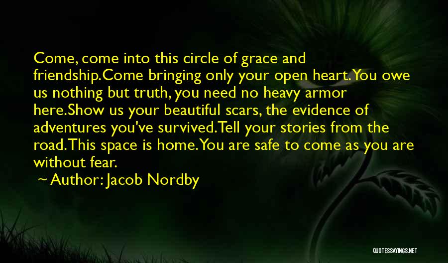 Jacob Nordby Quotes: Come, Come Into This Circle Of Grace And Friendship.come Bringing Only Your Open Heart.you Owe Us Nothing But Truth, You