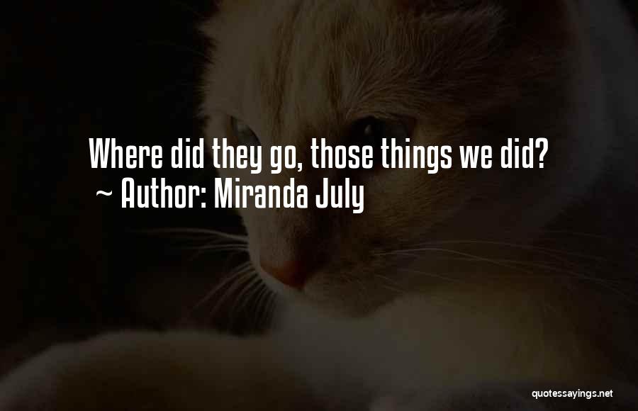 Miranda July Quotes: Where Did They Go, Those Things We Did?