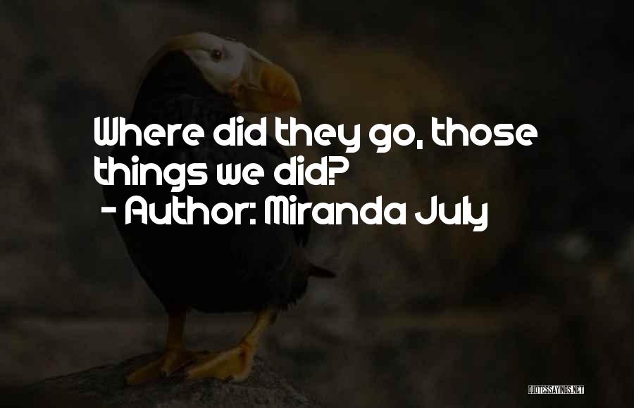 Miranda July Quotes: Where Did They Go, Those Things We Did?