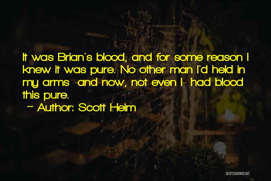 Scott Heim Quotes: It Was Brian's Blood, And For Some Reason I Knew It Was Pure. No Other Man I'd Held In My