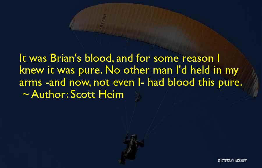 Scott Heim Quotes: It Was Brian's Blood, And For Some Reason I Knew It Was Pure. No Other Man I'd Held In My