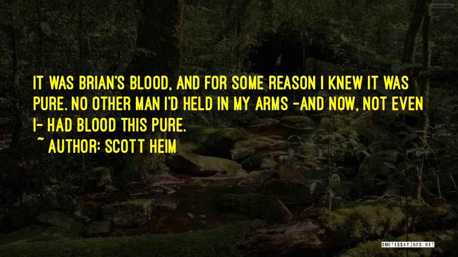 Scott Heim Quotes: It Was Brian's Blood, And For Some Reason I Knew It Was Pure. No Other Man I'd Held In My