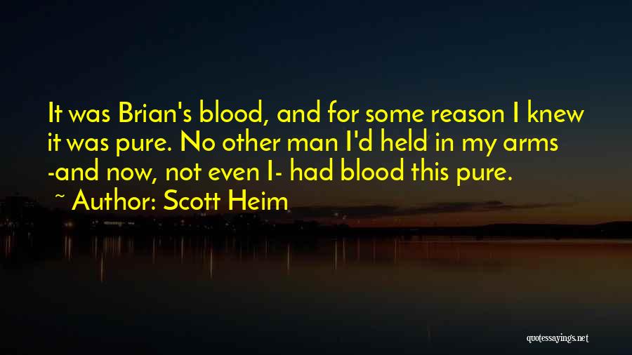 Scott Heim Quotes: It Was Brian's Blood, And For Some Reason I Knew It Was Pure. No Other Man I'd Held In My