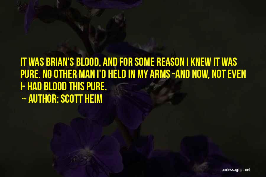 Scott Heim Quotes: It Was Brian's Blood, And For Some Reason I Knew It Was Pure. No Other Man I'd Held In My