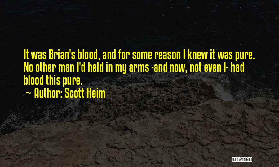 Scott Heim Quotes: It Was Brian's Blood, And For Some Reason I Knew It Was Pure. No Other Man I'd Held In My