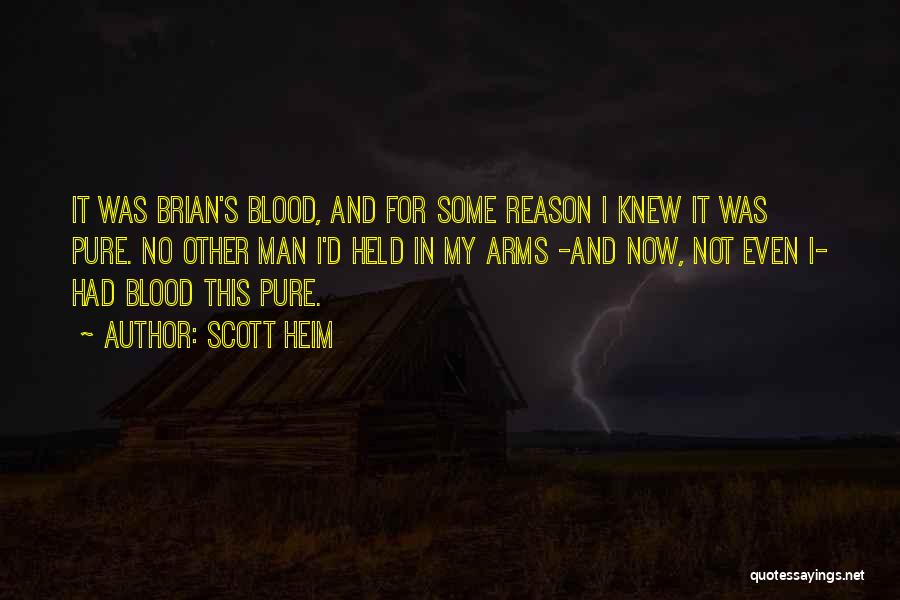 Scott Heim Quotes: It Was Brian's Blood, And For Some Reason I Knew It Was Pure. No Other Man I'd Held In My