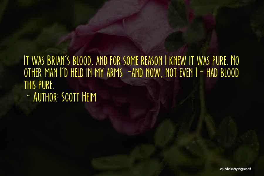 Scott Heim Quotes: It Was Brian's Blood, And For Some Reason I Knew It Was Pure. No Other Man I'd Held In My