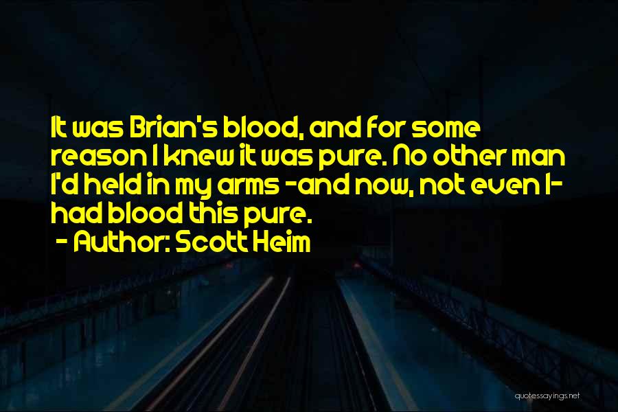 Scott Heim Quotes: It Was Brian's Blood, And For Some Reason I Knew It Was Pure. No Other Man I'd Held In My