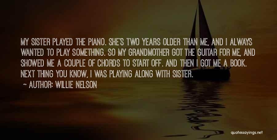 Willie Nelson Quotes: My Sister Played The Piano. She's Two Years Older Than Me, And I Always Wanted To Play Something. So My