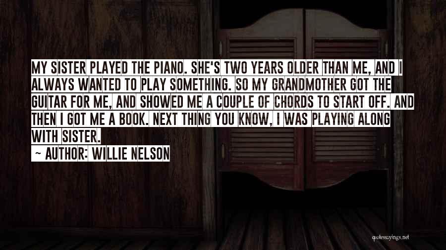 Willie Nelson Quotes: My Sister Played The Piano. She's Two Years Older Than Me, And I Always Wanted To Play Something. So My