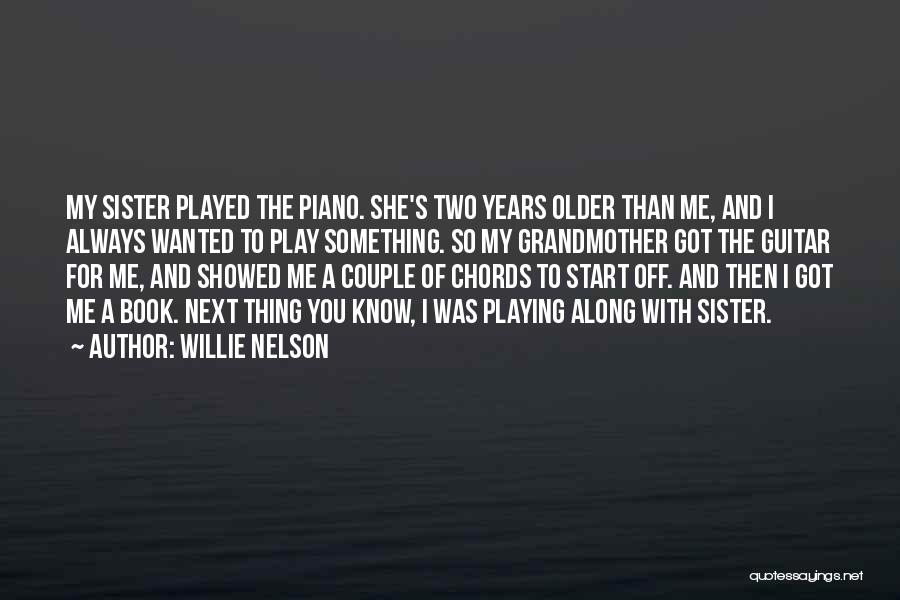 Willie Nelson Quotes: My Sister Played The Piano. She's Two Years Older Than Me, And I Always Wanted To Play Something. So My