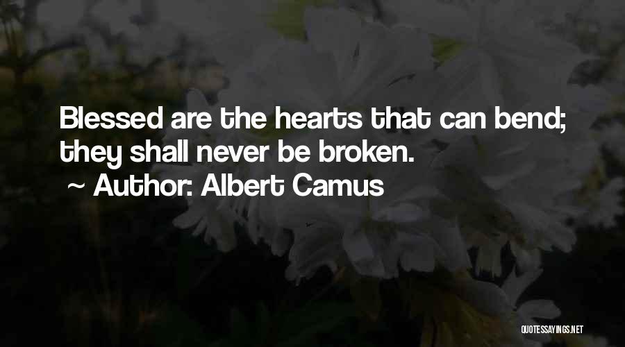 Albert Camus Quotes: Blessed Are The Hearts That Can Bend; They Shall Never Be Broken.