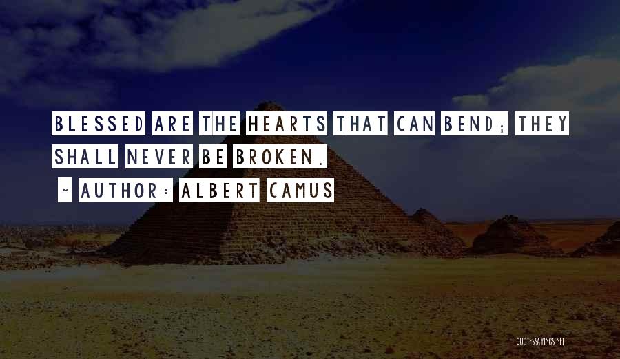 Albert Camus Quotes: Blessed Are The Hearts That Can Bend; They Shall Never Be Broken.