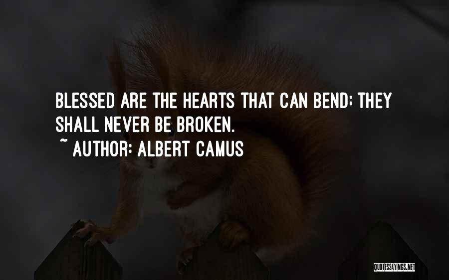 Albert Camus Quotes: Blessed Are The Hearts That Can Bend; They Shall Never Be Broken.