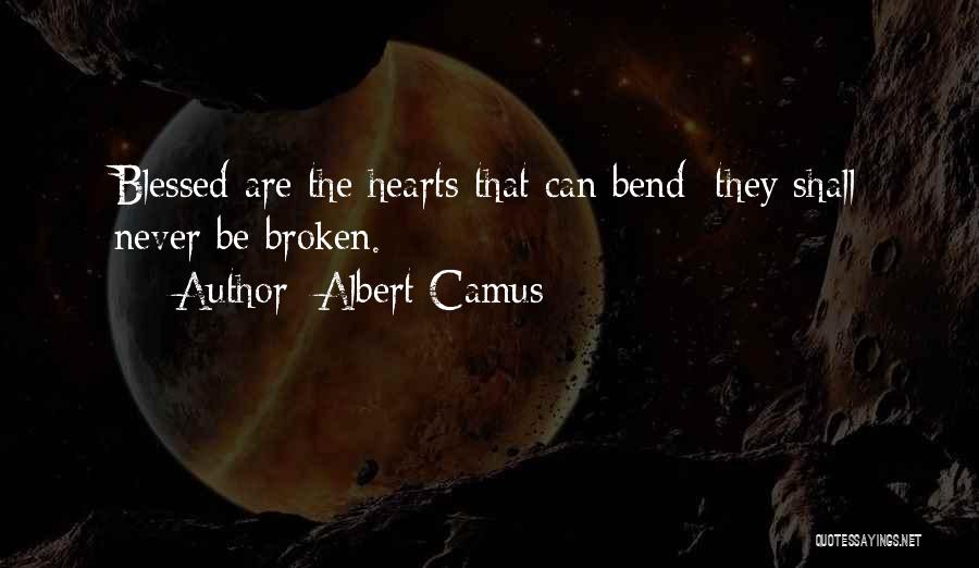 Albert Camus Quotes: Blessed Are The Hearts That Can Bend; They Shall Never Be Broken.