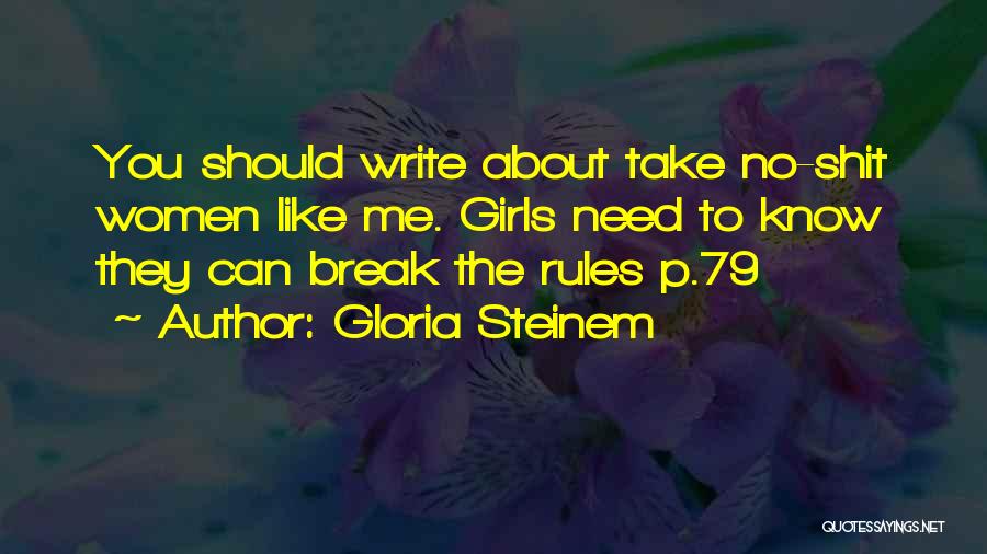 Gloria Steinem Quotes: You Should Write About Take No-shit Women Like Me. Girls Need To Know They Can Break The Rules P.79