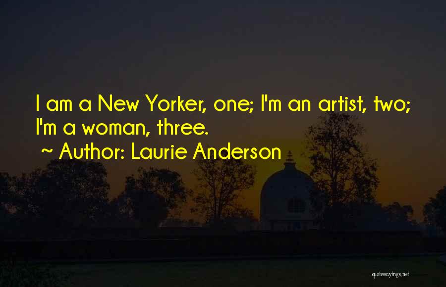 Laurie Anderson Quotes: I Am A New Yorker, One; I'm An Artist, Two; I'm A Woman, Three.